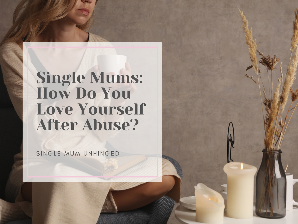 Single mums: How Do You Love Yourself After Abuse?